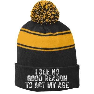 I See No Good Reason To Act My Age Humor Distressed Stripe Pom Pom Beanie