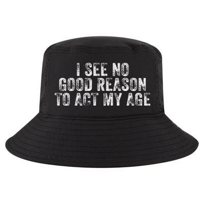 I See No Good Reason To Act My Age Humor Distressed Cool Comfort Performance Bucket Hat