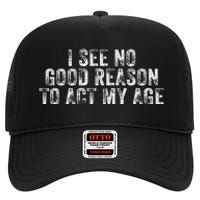 I See No Good Reason To Act My Age Humor Distressed High Crown Mesh Back Trucker Hat