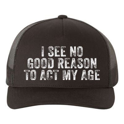 I See No Good Reason To Act My Age Humor Distressed Yupoong Adult 5-Panel Trucker Hat