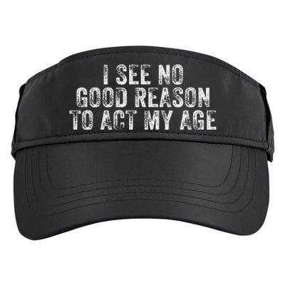 I See No Good Reason To Act My Age Humor Distressed Adult Drive Performance Visor