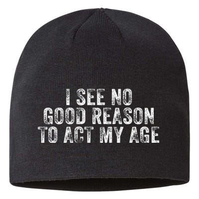 I See No Good Reason To Act My Age Humor Distressed Sustainable Beanie