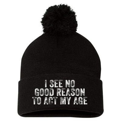 I See No Good Reason To Act My Age Humor Distressed Pom Pom 12in Knit Beanie