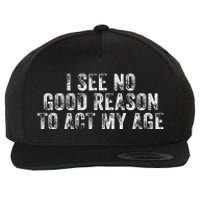 I See No Good Reason To Act My Age Humor Distressed Wool Snapback Cap