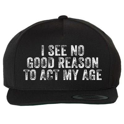 I See No Good Reason To Act My Age Humor Distressed Wool Snapback Cap