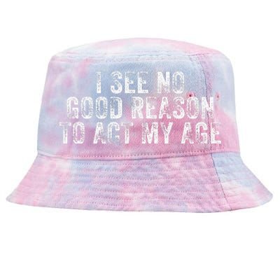 I See No Good Reason To Act My Age Humor Distressed Tie-Dyed Bucket Hat