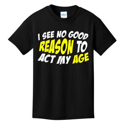 I See No Good Reason To Act My Age Funny Humor Old Saying Kids T-Shirt