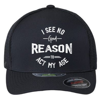 I See No Good Reason To Act My Age Funny Humor Old Saying Flexfit Unipanel Trucker Cap