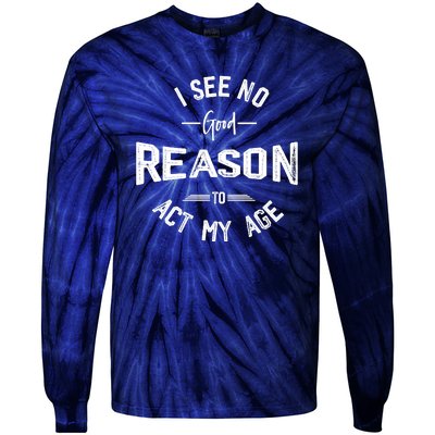 I See No Good Reason To Act My Age Funny Humor Old Saying Tie-Dye Long Sleeve Shirt