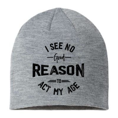 I See No Good Reason To Act My Age Funny Humor Old Saying Sustainable Beanie