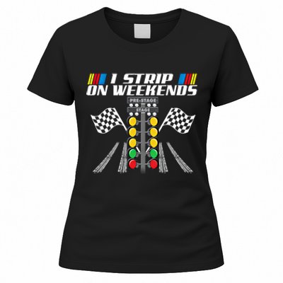 I Strip On Weekends Funny Drag Racer Race Car Drag Racing Meaningful Gift Women's T-Shirt