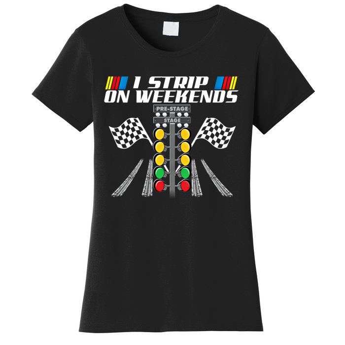 I Strip On Weekends Funny Drag Racer Race Car Drag Racing Meaningful Gift Women's T-Shirt