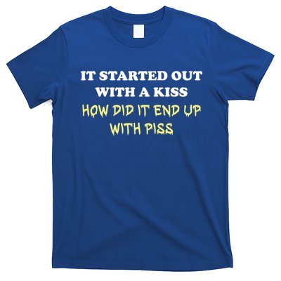 It Started Out With A Kiss Who Did It End Up With Piss T-Shirt