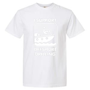 I Support Offshore Drilling Garment-Dyed Heavyweight T-Shirt