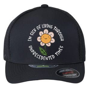 Im Sick Of Living Through Unprecedented Time Flower Flexfit Unipanel Trucker Cap