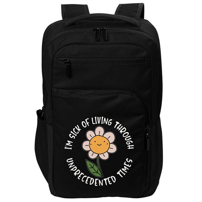 Im Sick Of Living Through Unprecedented Time Flower Impact Tech Backpack
