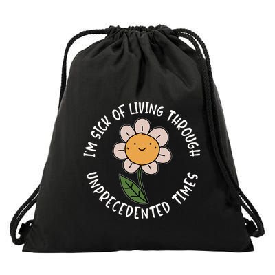 Im Sick Of Living Through Unprecedented Time Flower Drawstring Bag
