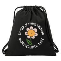 Im Sick Of Living Through Unprecedented Time Flower Drawstring Bag