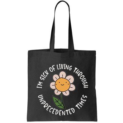 Im Sick Of Living Through Unprecedented Time Flower Bag