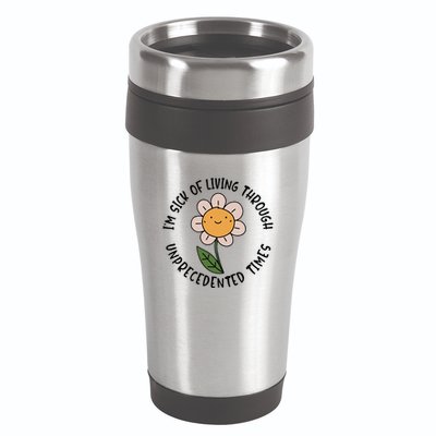 Im Sick Of Living Through Unprecedented Time Flower 16oz Travel Tumbler