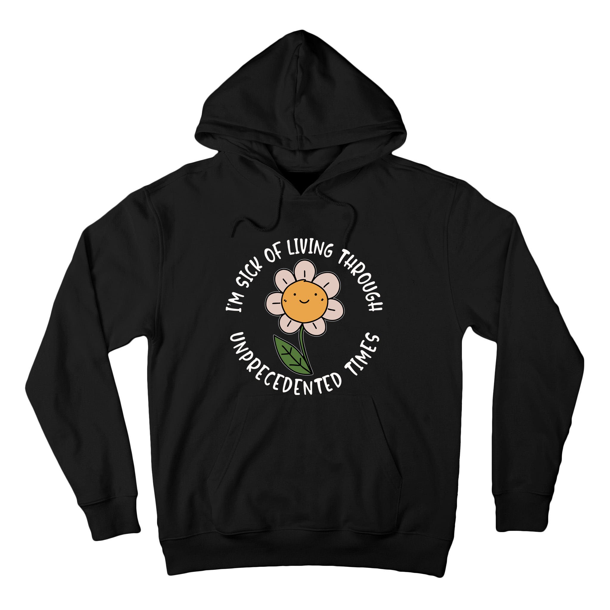 Im Sick Of Living Through Unprecedented Time Flower Tall Hoodie