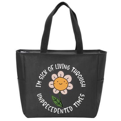 Im Sick Of Living Through Unprecedented Time Flower Zip Tote Bag