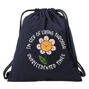 Im Sick Of Living Through Unprecedented Time Flower Drawstring Bag