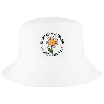 Im Sick Of Living Through Unprecedented Time Flower Cool Comfort Performance Bucket Hat