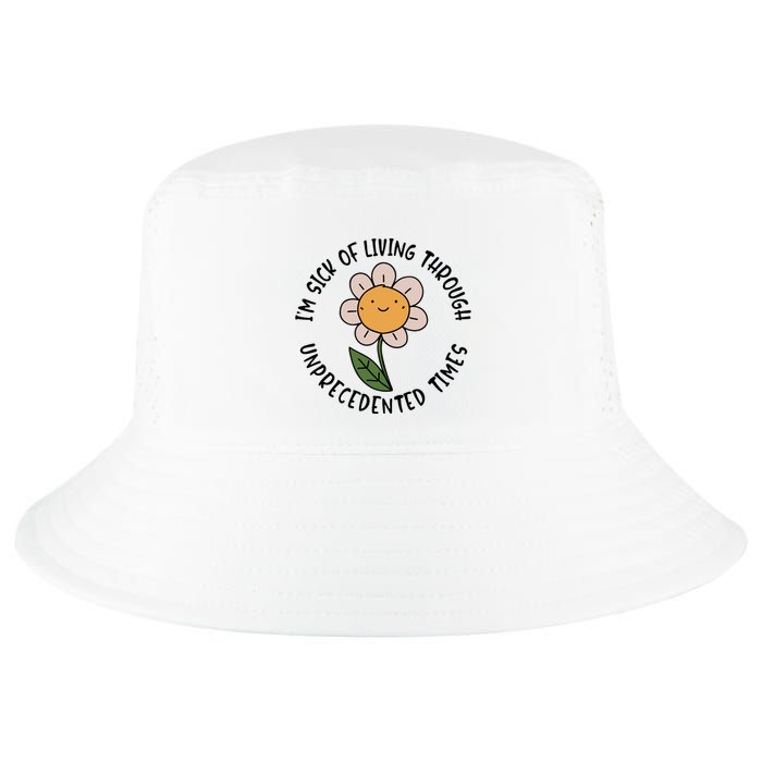Im Sick Of Living Through Unprecedented Time Flower Cool Comfort Performance Bucket Hat
