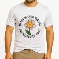 Im Sick Of Living Through Unprecedented Time Flower Performance Shirt