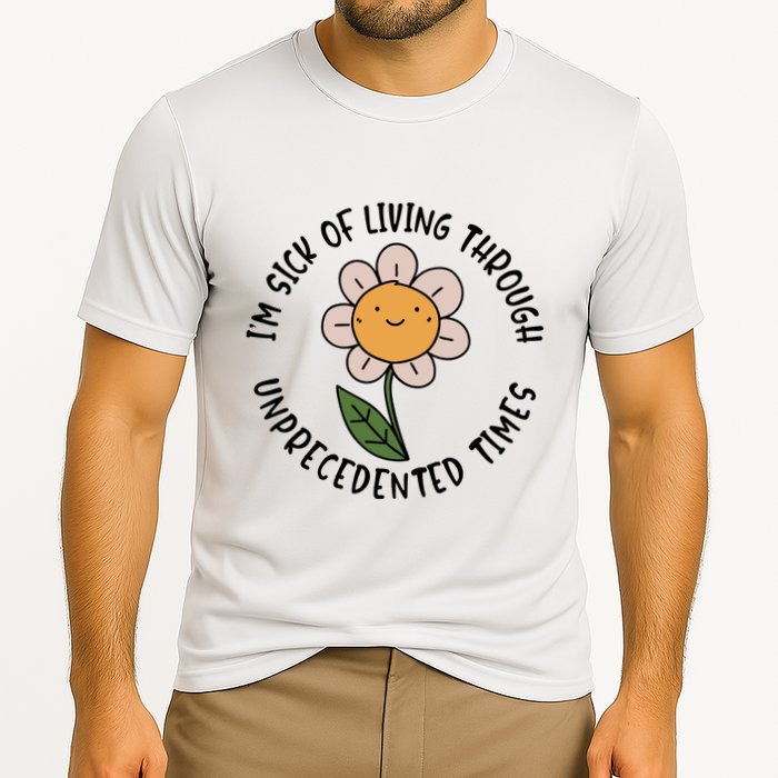 Im Sick Of Living Through Unprecedented Time Flower Performance Shirt