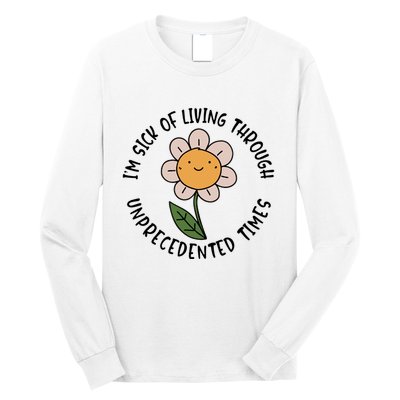 Im Sick Of Living Through Unprecedented Time Flower Long Sleeve Shirt