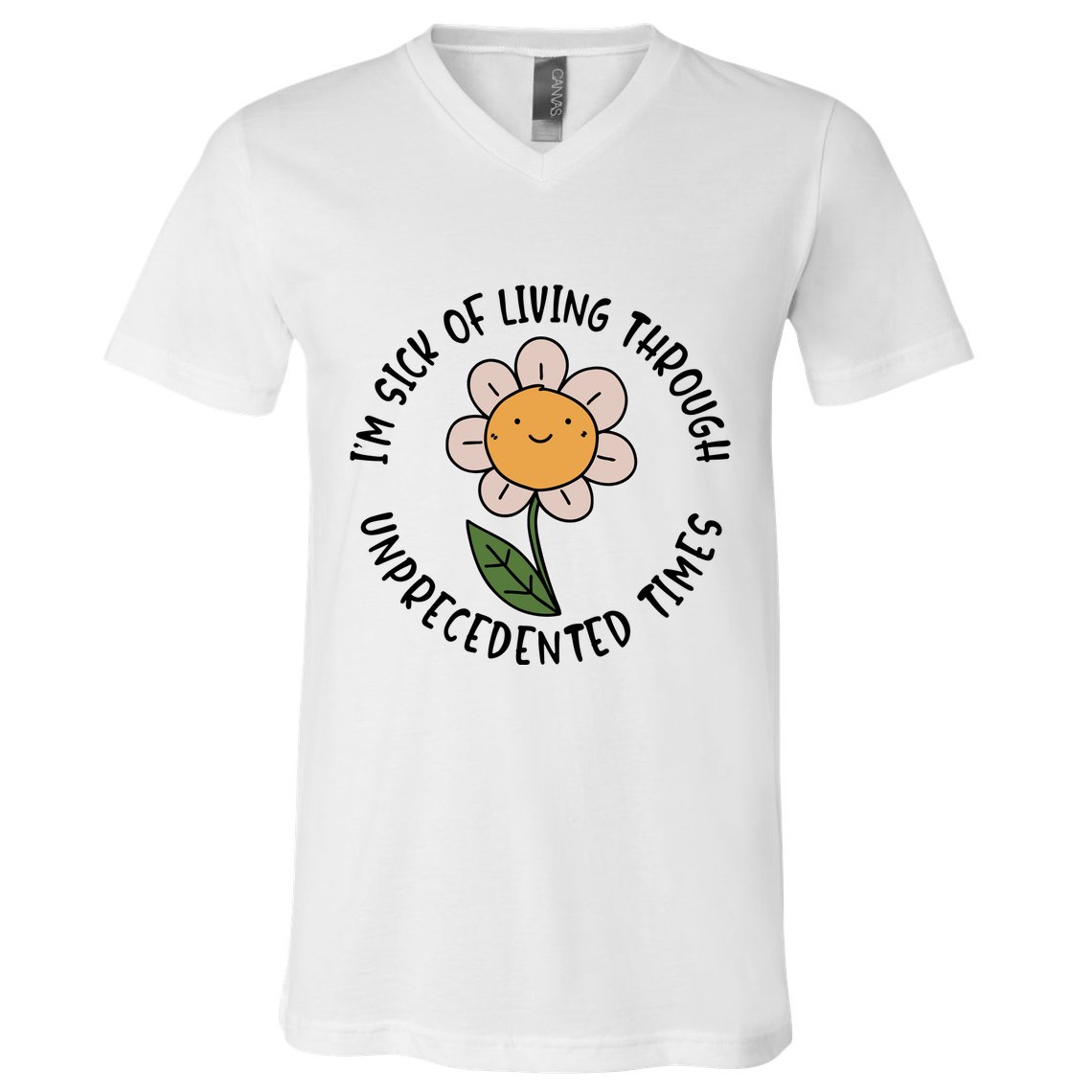Im Sick Of Living Through Unprecedented Time Flower V-Neck T-Shirt