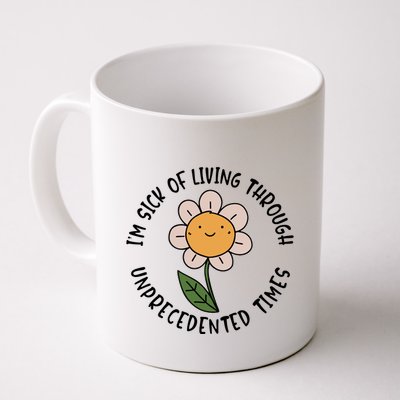 Im Sick Of Living Through Unprecedented Time Flower Mug