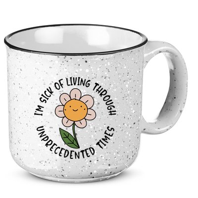 Im Sick Of Living Through Unprecedented Time Flower 15oz Campfire Ceramic Mug
