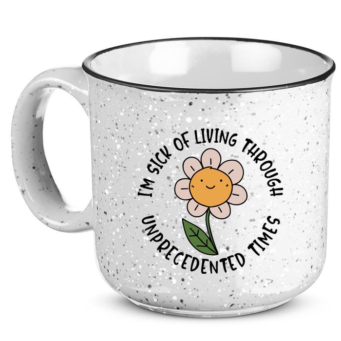 Im Sick Of Living Through Unprecedented Time Flower 15oz Campfire Ceramic Mug