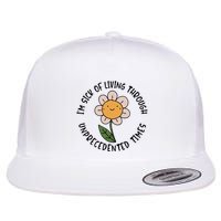 Im Sick Of Living Through Unprecedented Time Flower Flatbill Hat