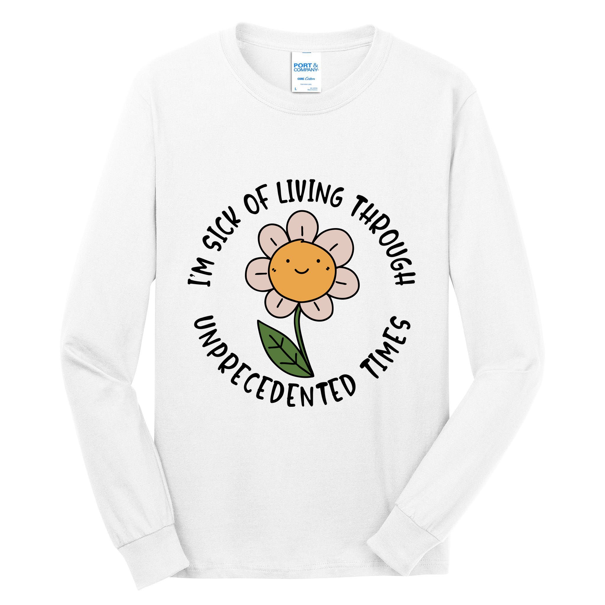 Im Sick Of Living Through Unprecedented Time Flower Tall Long Sleeve T-Shirt