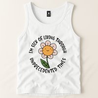 Im Sick Of Living Through Unprecedented Time Flower Tank Top
