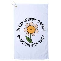 Im Sick Of Living Through Unprecedented Time Flower Golf Towel