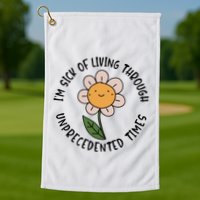 Im Sick Of Living Through Unprecedented Time Flower Golf Towel