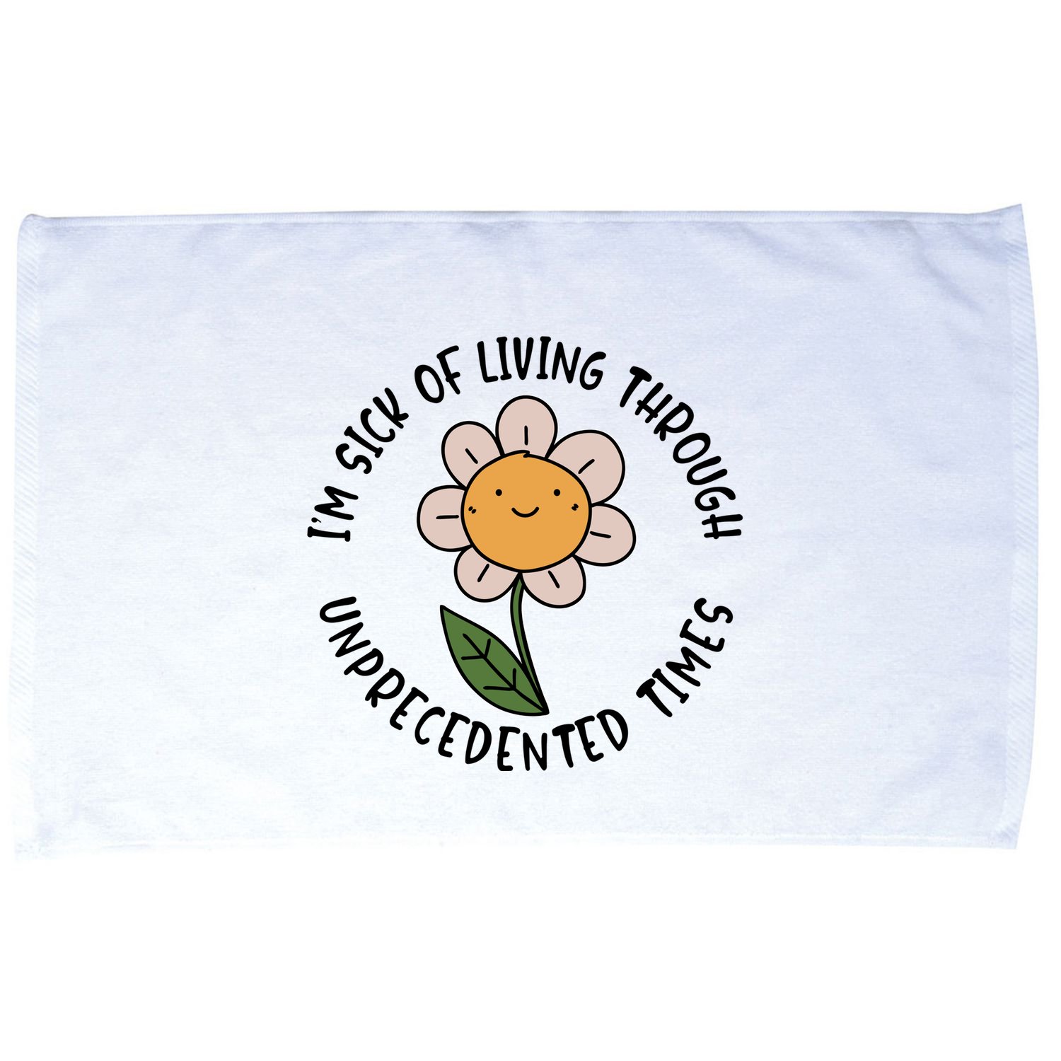 Im Sick Of Living Through Unprecedented Time Flower Microfiber Hand Towel