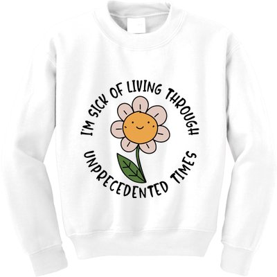 Im Sick Of Living Through Unprecedented Time Flower Kids Sweatshirt