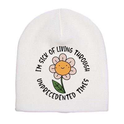 Im Sick Of Living Through Unprecedented Time Flower Short Acrylic Beanie