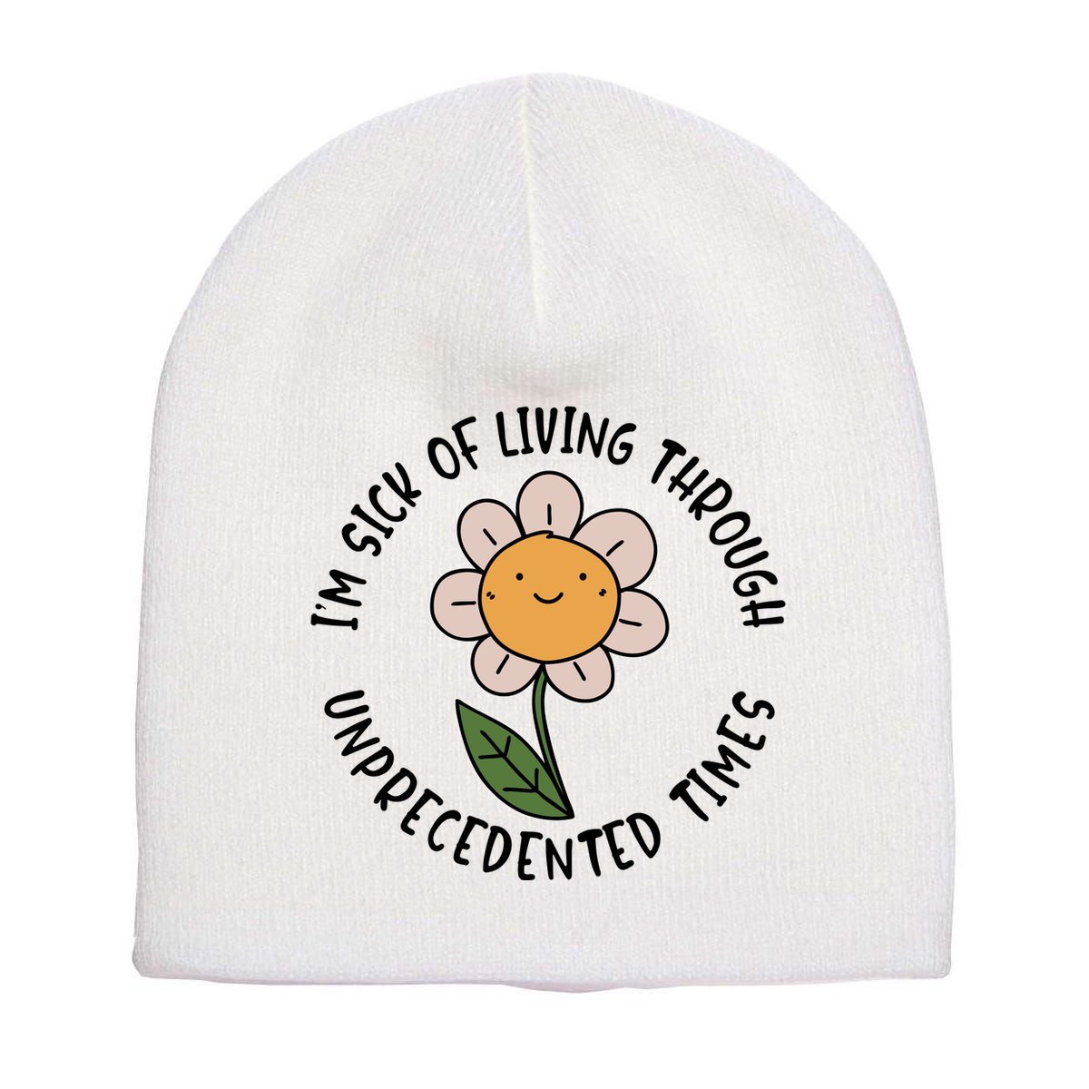 Im Sick Of Living Through Unprecedented Time Flower Short Acrylic Beanie