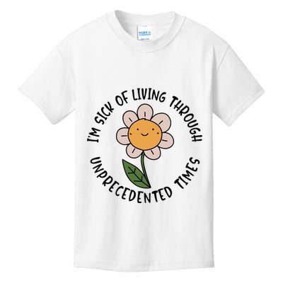 Im Sick Of Living Through Unprecedented Time Flower Kids T-Shirt