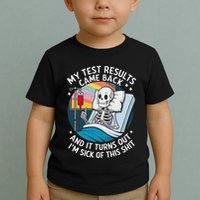 IM Sick Of My Test Result Funny Skeleton Saying Meme Toddler T-Shirt
