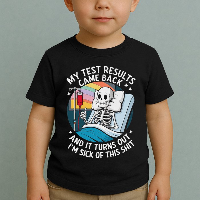 IM Sick Of My Test Result Funny Skeleton Saying Meme Toddler T-Shirt