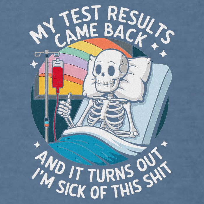 IM Sick Of My Test Result Funny Skeleton Saying Meme Garment-Dyed Sweatshirt