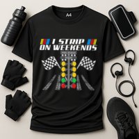 I Strip On Weekends Funny Drag Racer Race Car Drag Racing Cooling Performance Crew T-Shirt